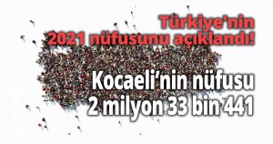 Türkiye'nin 2021 nüfusunu açıklandı!