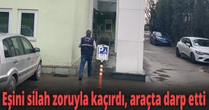 Eşini silah zoruyla kaçırdı, araçta darp etti