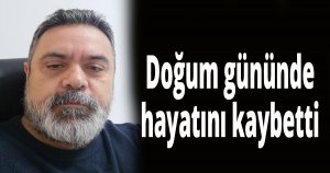 Doğum gününde hayatını kaybetti