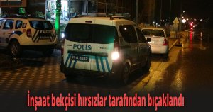 İnşaat bekçisi hırsızlar tarafından bıçaklandı