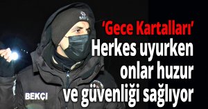 Herkes uyurken onlar huzur ve güvenliği sağlıyor