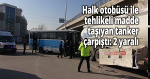 Halk otobüsü ile tehlikeli madde taşıyan tanker çarpıştı