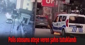 Polis otosunu ateşe veren şahıs tutuklandı