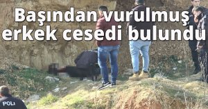 Başından vurulmuş erkek cesedi bulundu