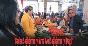 ''Beden Sağlığımız İyi Ama Akıl Sağlığımız İyi Değil''