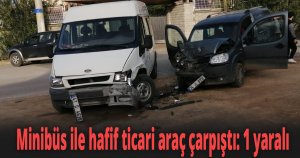 Minibüs ile hafif ticari araç çarpıştı 