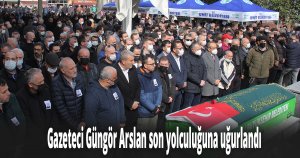 Gazeteci Güngör Arslan son yolculuğuna uğurlandı