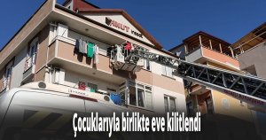 Çocuklarıyla birlikte eve kilitlendi