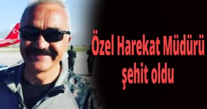 Özel Harekat Müdürü şehit oldu