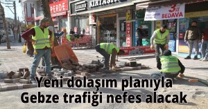 Yeni dolaşım planıyla Gebze trafiği nefes alacak