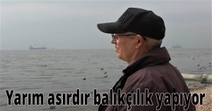 Yarım asırdır balıkçılık yapıyor