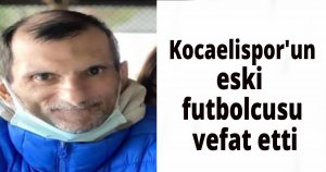 Kocaelispor'un eski futbolcusu vefat etti