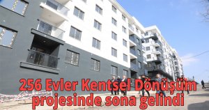  256 Evler Kentsel Dönüşüm projesinde sona gelindi