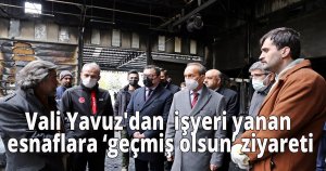 Vali Yavuz'dan  işyeri yanan esnaflara ‘geçmiş olsun’ ziyareti