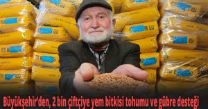 Büyükşehir’den, 2 bin çiftçiye yem bitkisi tohumu ve gübre desteği
