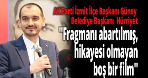 Güney, İzmit Belediye Başkanı  Hürriyet’in hayal kırıklığı olduğunu belirtti
