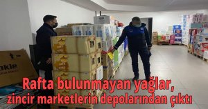 Rafta bulunmayan yağlar, zincir marketlerin depolarından çıktı