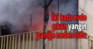 İki katlı evde çıkan yangın paniğe neden oldu