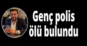 Genç polis ölü bulundu