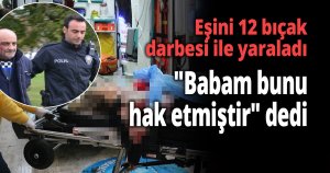 Eşini 12 bıçak darbesi ile yaraladı  