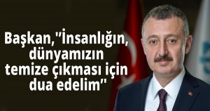 Büyükakın, ''İnsanlığın, dünyamızın temize çıkması için dua edelim''