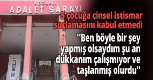 5 çocuğa cinsel istismar suçlamasını kabul etmedi