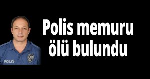 Polis memuru ölü bulundu