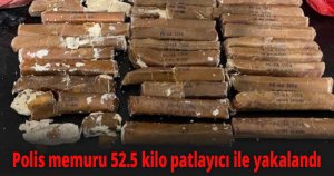 Polis memuru 52.5 kilo patlayıcı ile yakalandı