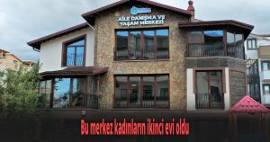 Bu merkez kadınların ikinci evi oldu