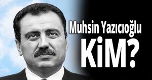Muhsin Yazıcıoğlu kim ?