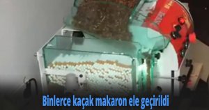 Binlerce kaçak makaron ele geçirildi