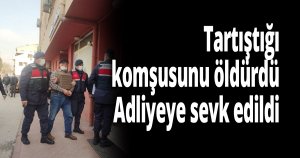 Tartıştığı komşusunun ölümüne sebep olan şüpheli adliyeye sevk edildi