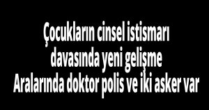 Çocukların cinsel istismarı davasında yeni gelişme