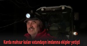 Yaylada aracıyla karda mahsur kalan vatandaşın imdanına ekipler yetişti
