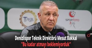 Denizlispor Teknik Direktörü Mesut Bakkal ''Bu kadar atmayı beklemiyorduk''