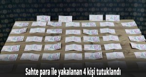 Sahte para ile yakalanan 4 kişi tutuklandı