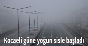 Kocaeli güne yoğun sisle başladı