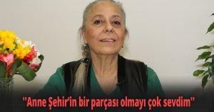 ''Anne Şehir’in bir parçası olmayı çok sevdim''