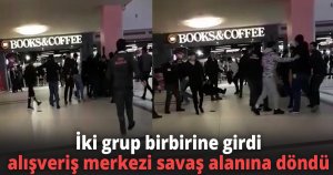 İki grup birbirine girdi, alışveriş merkezi savaş alanına döndü