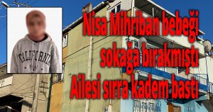 Nisa Mihriban bebeği sokağa bırakan annenin ailesi sırra kadem bastı