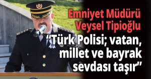 ''Türk Polis Teşkilatımız aynı inanç ve coşkuyla ilelebet sürdürme azmindedir''