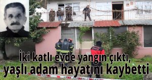İki katlı evde yangın çıktı, yaşlı adam hayatını kaybetti