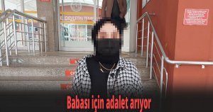Babası için adalet arıyor