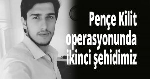 Pençe Kilit operasyonunda ikinci şehidimiz