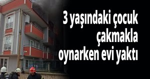 Çocuğun çakmakla oyunu kötü bitti