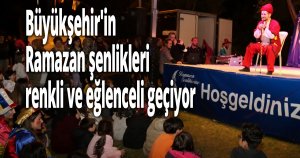 Büyükşehir'in Ramazan şenlikleri renkli ve eğlenceli geçiyor