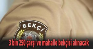 3 bin 250 çarşı ve mahalle bekçisi alınacak 