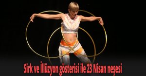 Sirk ve İllüzyon gösterisi ile 23 Nisan neşesi