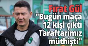 Fırat Gül ''Bugün maça 12 kişi çıktı'' 
