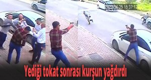 Yediği tokat sonrası kurşun yağdırdı 